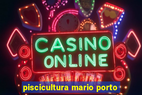 piscicultura mario porto